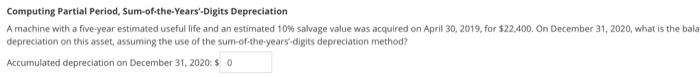  Computing Partial Period, Sum-of-the-years-Digits Depreciation A machine with a five-year estimated