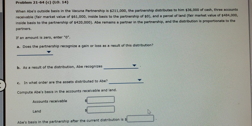 Problem 21-64 (c) (LO. 14) When Abe's outside basis in the