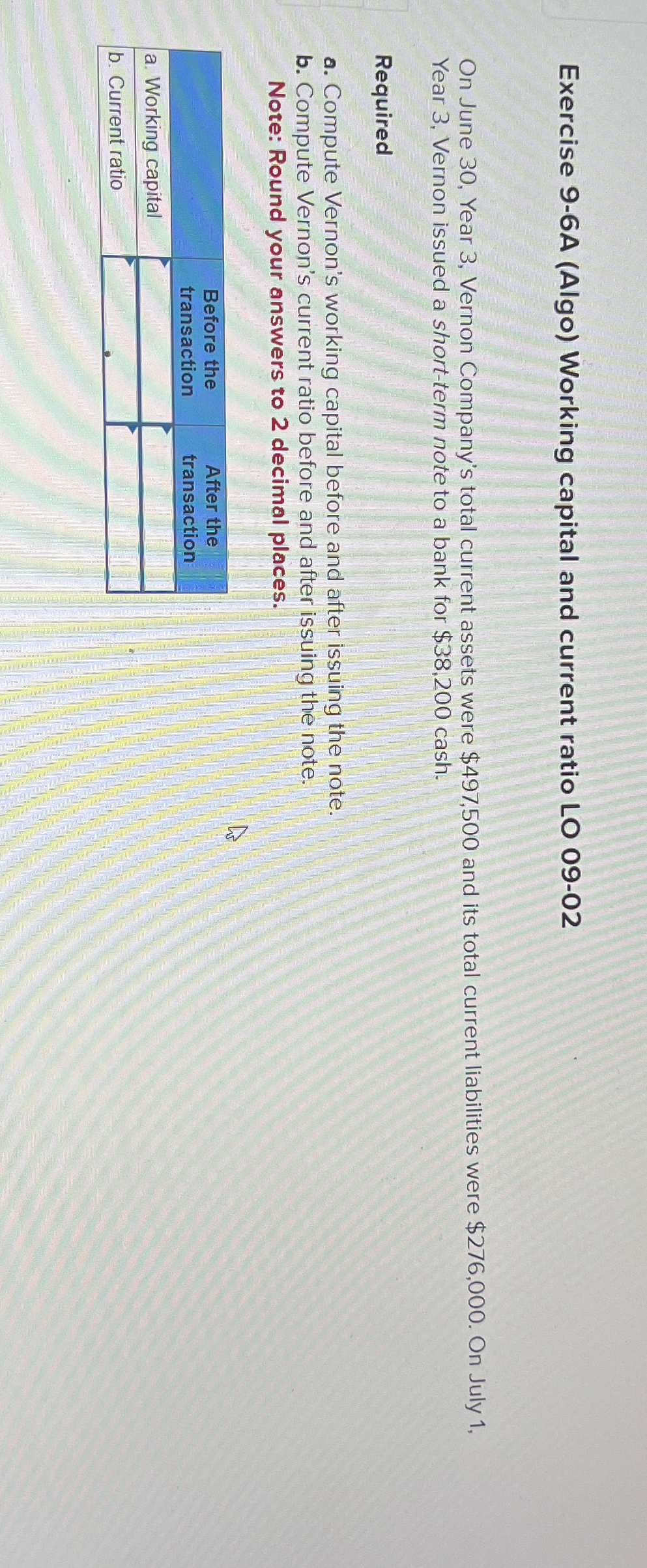  Exercise 9-6A (Algo) Working capital and current ratio LO 09-02 On