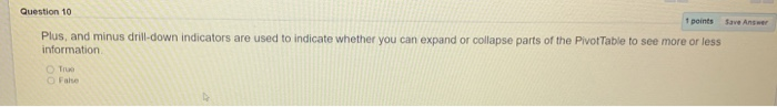  Save Answer Question 10 1 points Plus, and minus drill-down indicators
