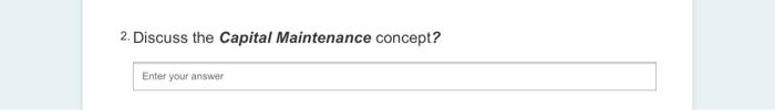  2. Discuss the Capital Maintenance concept? Enter your