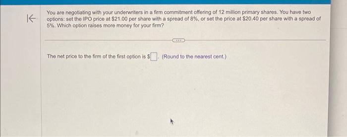  You are negotiating with your underwriters in a firm commitment offering