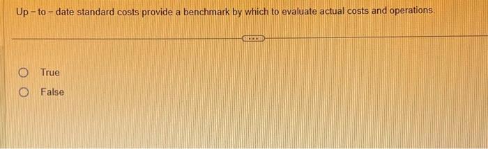  Up - to - date standard costs provide a benchmark by