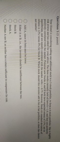  Question 5 (1 point) Your friend is considering adding one additional