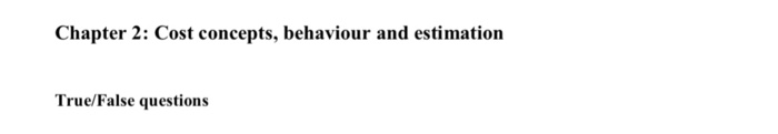  Chapter 2: Cost concepts, behaviour and estimation True/False questions 21. Within