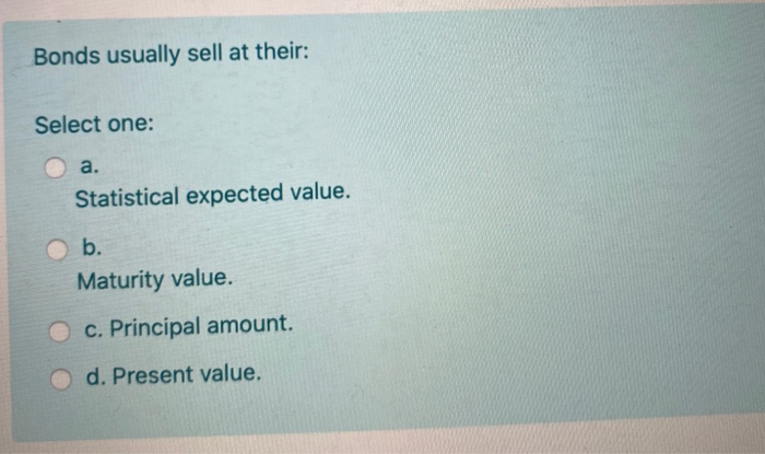 intermediate accounting Bonds usually sell at their: Select one: a. Statistical expected