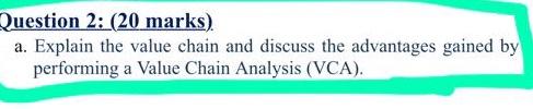  Question 2: (20 marks) a. Explain the value chain and discuss