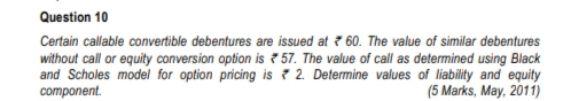 Question 10 Certain callable convertible debentures are issued at 60. The