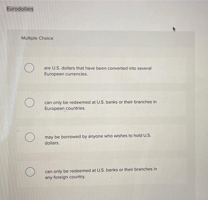  Eurodollars Multiple Choice are U.S. dollars that have been converted into