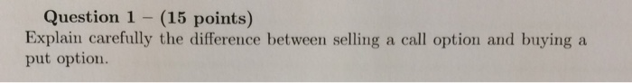  Question 1 - (15 points) Explain carefully the difference between selling