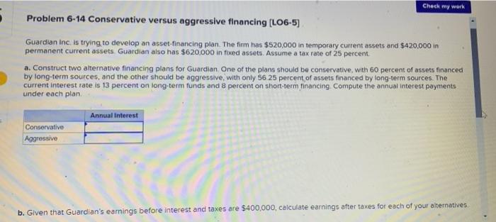  Check my werk Problem 6-14 Conservative versus aggressive financing (LO6-5) Guardian
