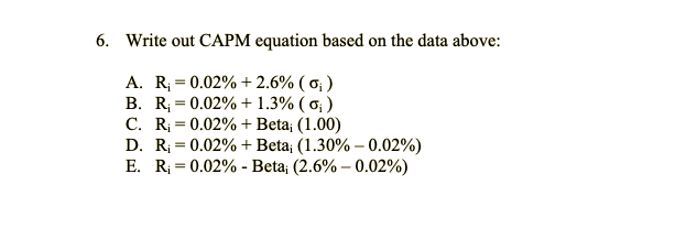  6. Write out CAPM equation based on the data above: A.
