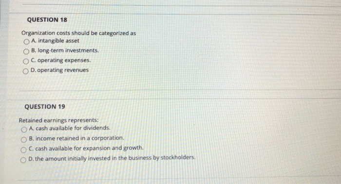  QUESTION 18 Organization costs should be categorized as A. intangible asset