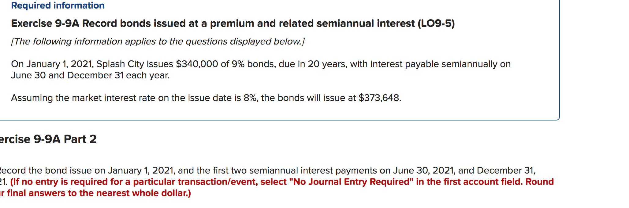  Required information Exercise 9-9A Record bonds issued at a premium and