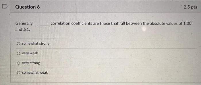  Generally, correlation coefficients are those that fall between the absolute values