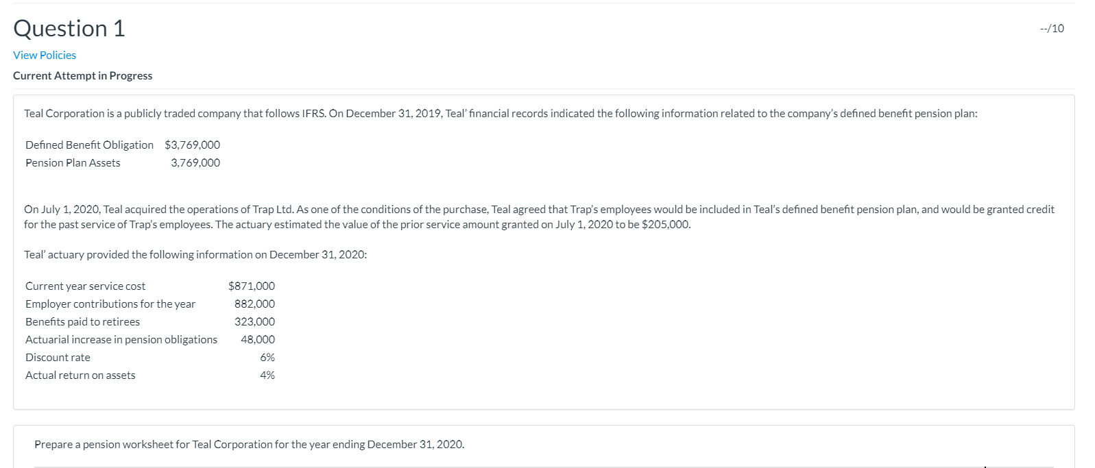  Question 1 --/10 View Policies Current Attempt in Progress Teal Corporation