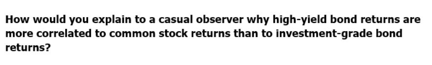  How would you explain to a casual observer why high-yield bond