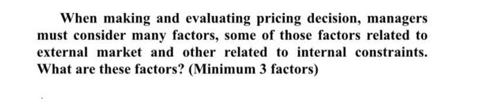 help When making and evaluating pricing decision, managers must consider many factors,