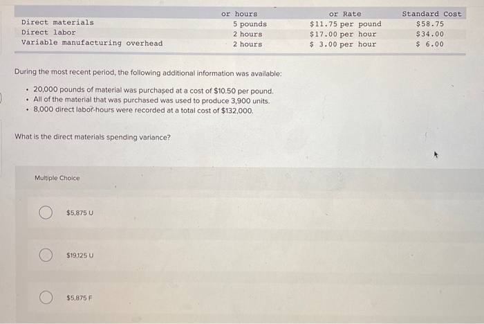  Direct materials Direct labor Variable manufacturing overhead or hours 5 pounds