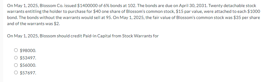  On May 1,2025, Blossom Co. issued $1400000 of 6% bonds at