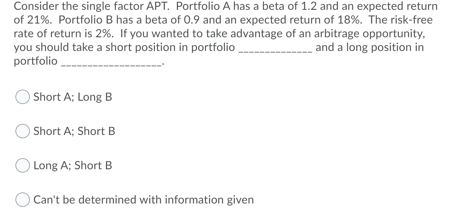  Consider the single factor APT. Portfolio A has a beta of