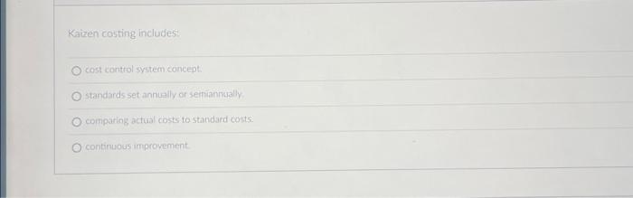  Kaizen costing includes cost control system concept. standards set annually or