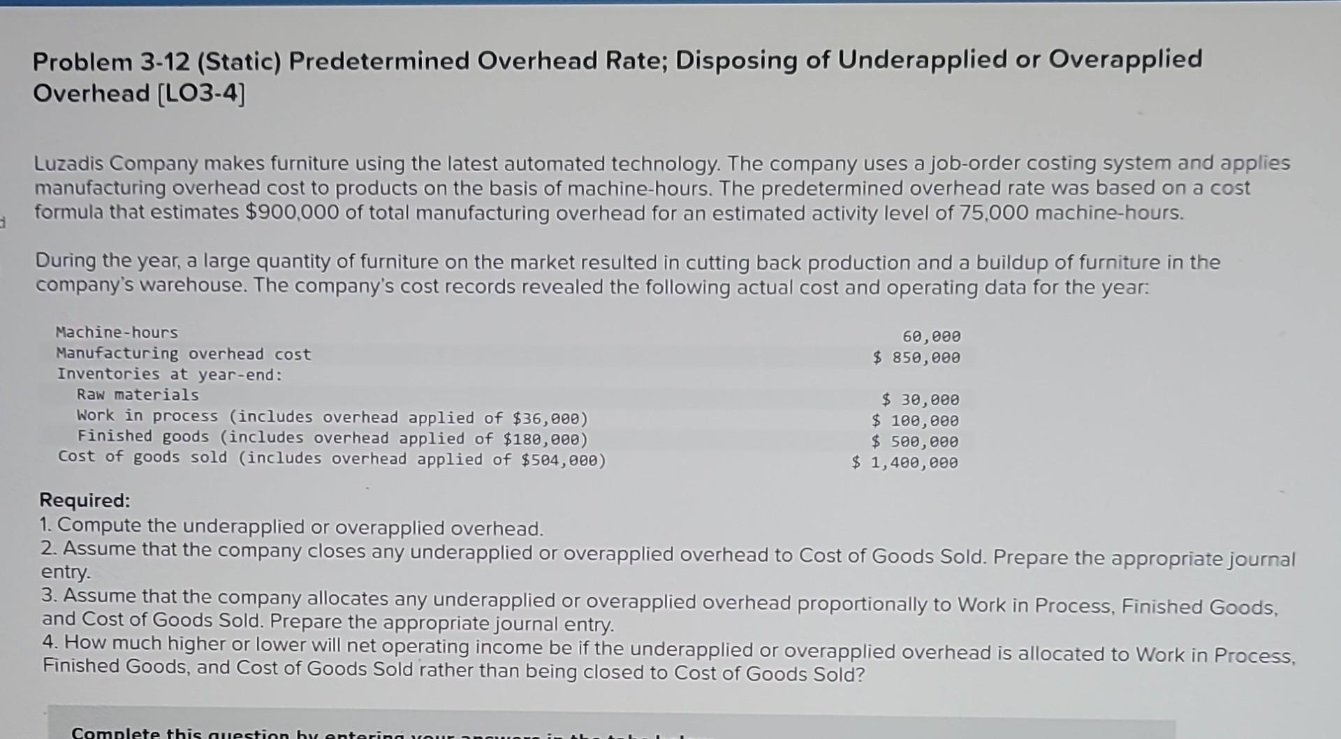 Problem 3-12 (Static) Predetermined Overhead Rate; Disposing of Underapplied or Overapplied