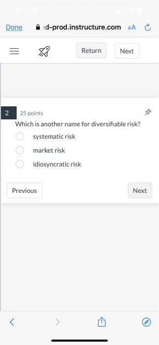  25 points Which is another name for diversifiable risk? systematic risk