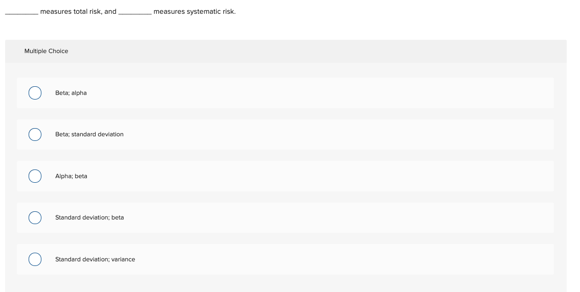  measures total risk, and measures systematic risk. Multiple Choice Beta, alpha