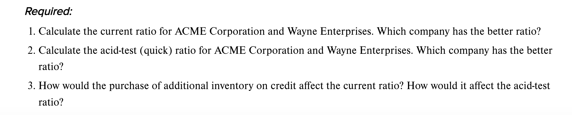 ACME Corporation and Wayne Enterprises, are as follows: 1. Calculate the current