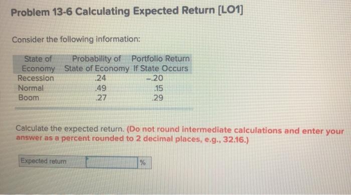  Problem 13-6 Calculating Expected Return [LO1] Consider the following information: State