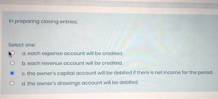  In preparing closing entries: Select one: a. each expense account will