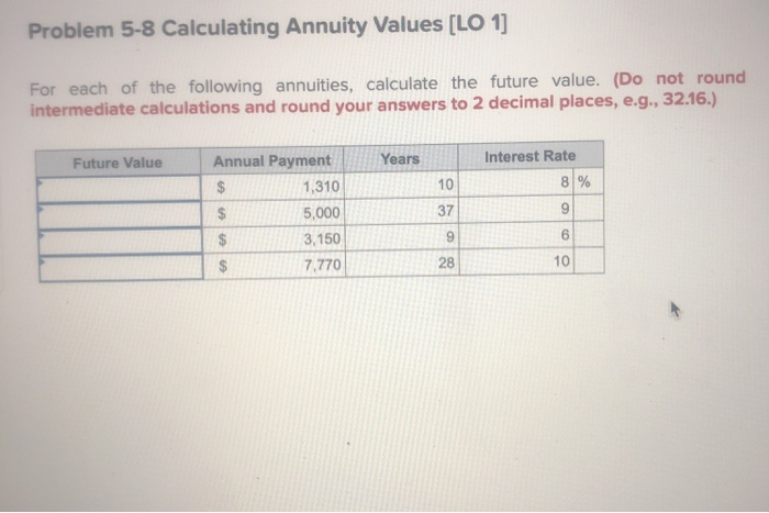  Problem 5-8 Calculating Annuity Values [LO 1] For each of the