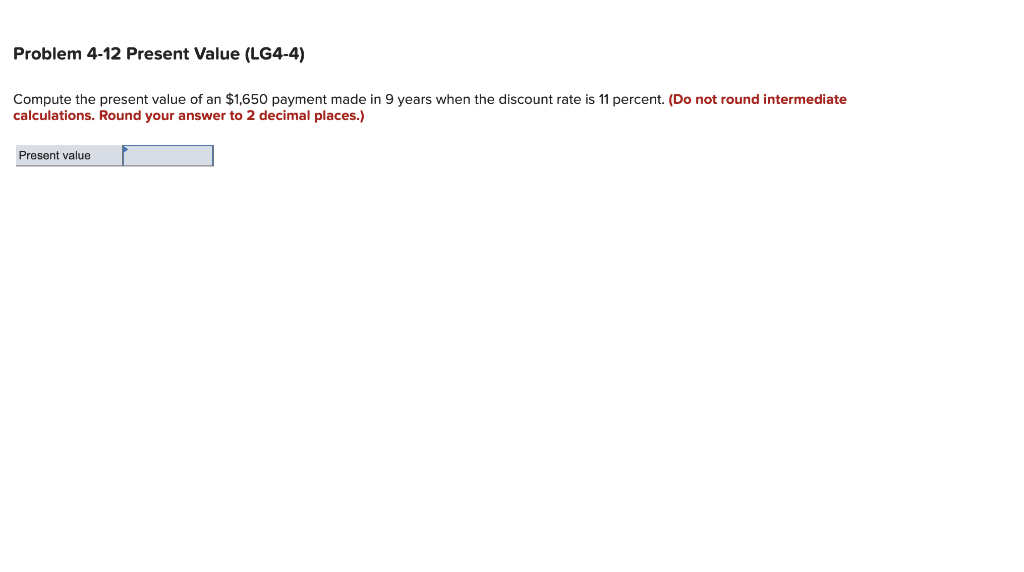 Problem 4-12 Present Value (LG4-4) Compute the present value of an