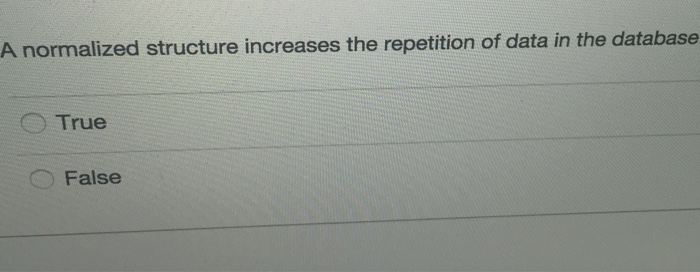  A normalized structure increases the repetition of data in the database