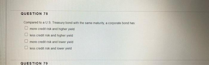 QUESTION 78 Compared to a U.S. Treasury bond with the same
