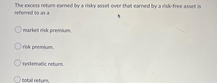  The excess return earned by a risky asset over that earned