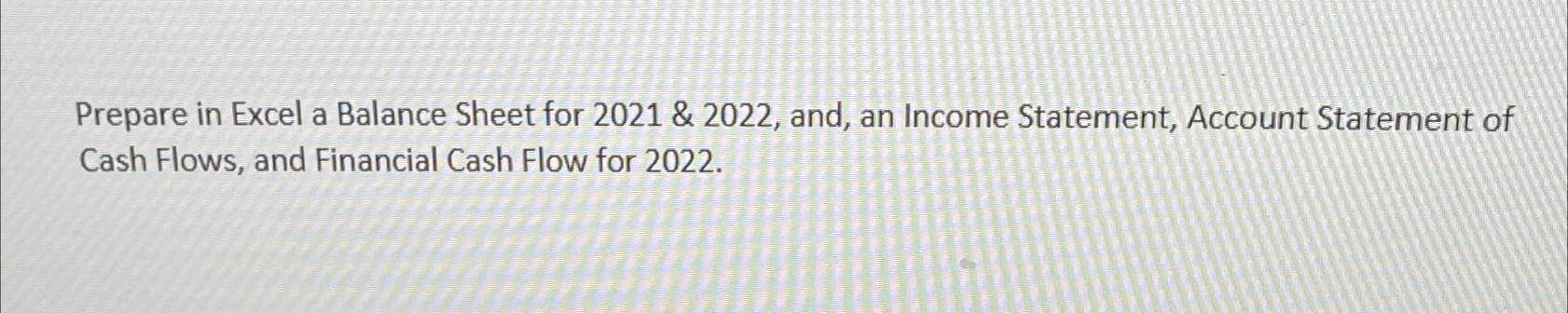  Prepare in Excel a Balance Sheet for 2021 & 2022, and,