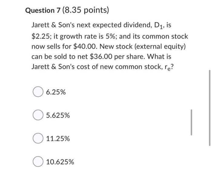  Question 7 (8.35 points) Jarett & Son's next expected dividend, D,
