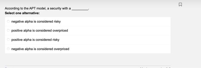  According to the APT model, a security with a Select one