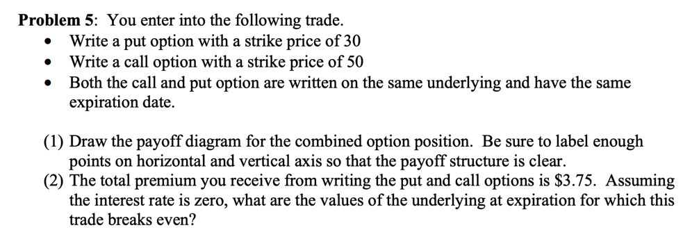  Problem 5: You enter into the following trade. Write a put