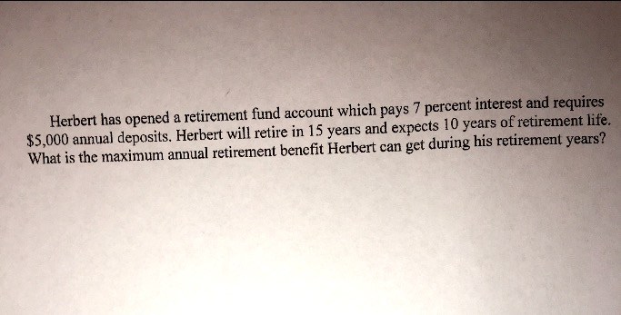Please show work*** Herbert has opened a retirement fund account which pays