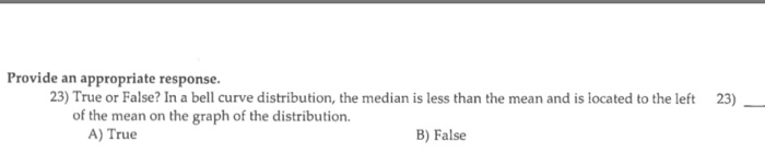  Provide an appropriate response. True or False? In a bell curve