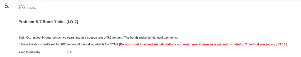  5. 2.66 points Problem 6-7 Bond Yields ILO 2] Stein Co.