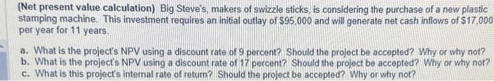 PLEASE HELP (Net present value calculation) Big Steve's, makers of swizzle sticks,