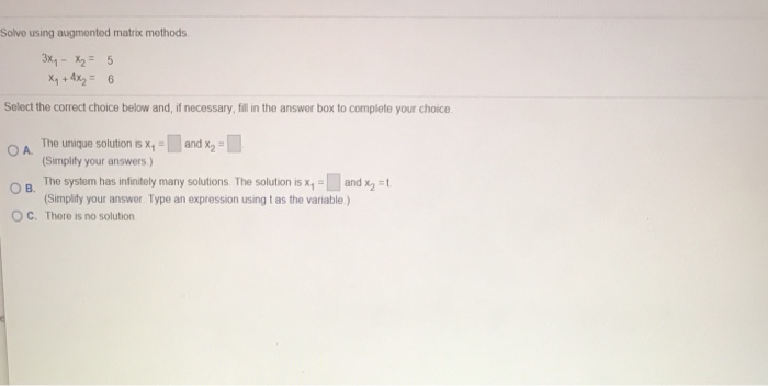  Solve using augmented matrix methods 3x1-x2-5 x1 + 4x2-6 Select the