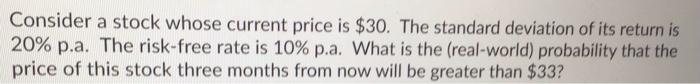  Consider a stock whose current price is $30. The standard deviation