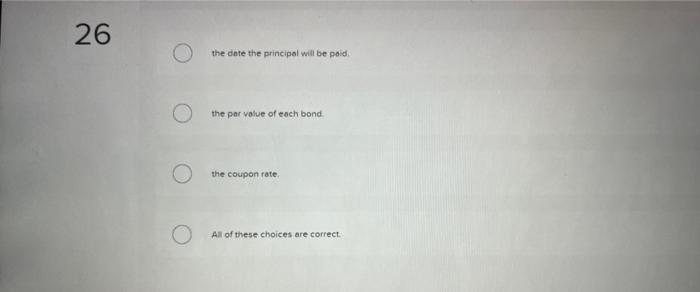 will be poid: the par value of each bond. the coupon rate.