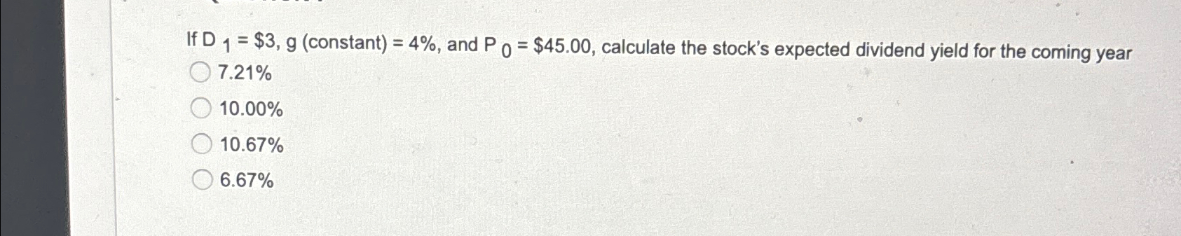  If D1=$3,g(constant)=4%, and P0=$45.00, calculate the stock's expected dividend yield for