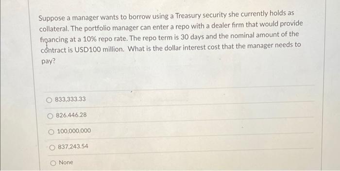  Suppose a manager wants to borrow using a Treasury security she